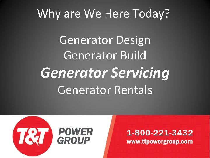 Why are We Here Today? Generator Design Generator Build Generator Servicing Generator Rentals 