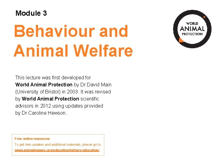 Module 3 Behaviour and Animal Welfare This lecture was first developed for World Animal