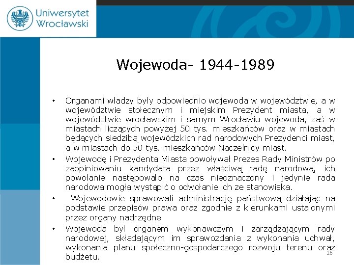 Wojewoda- 1944 -1989 • • Organami władzy były odpowiednio wojewoda w województwie, a w