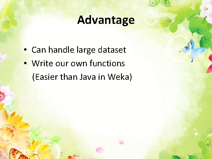 Advantage • Can handle large dataset • Write our own functions (Easier than Java