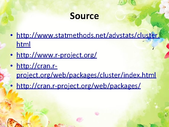 Source • http: //www. statmethods. net/advstats/cluster. html • http: //www. r-project. org/ • http: