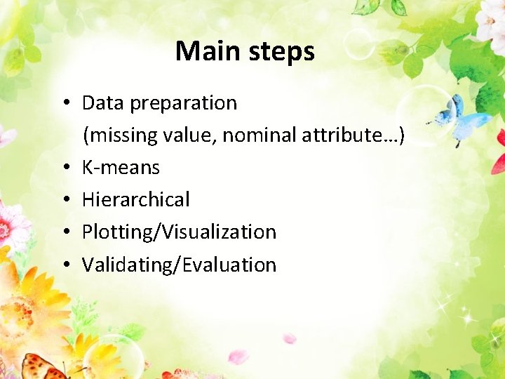 Main steps • Data preparation (missing value, nominal attribute…) • K-means • Hierarchical •