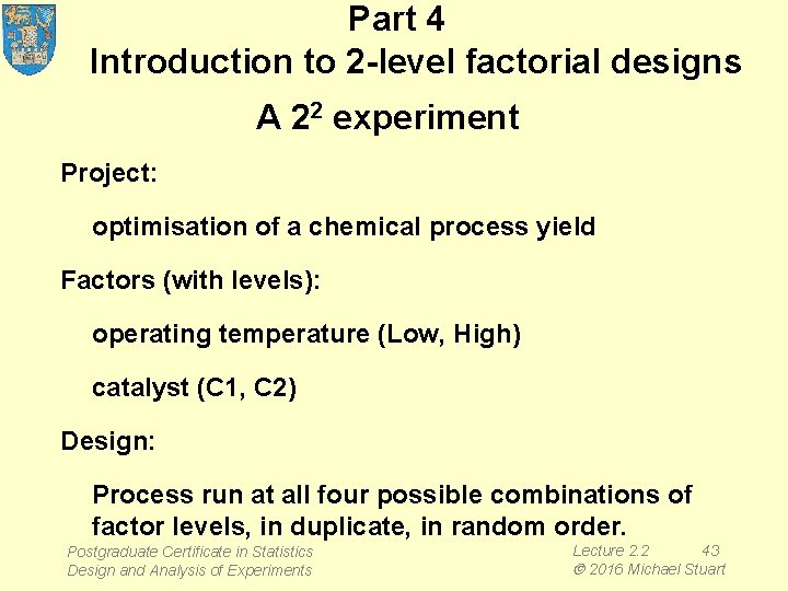 Part 4 Introduction to 2 -level factorial designs A 22 experiment Project: optimisation of