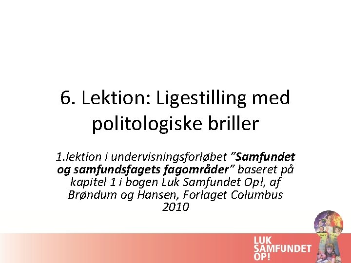 6. Lektion: Ligestilling med politologiske briller 1. lektion i undervisningsforløbet ”Samfundet og samfundsfagets fagområder”