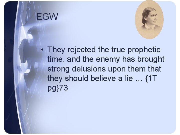 EGW • They rejected the true prophetic time, and the enemy has brought strong