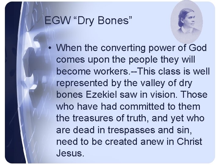 EGW “Dry Bones” • When the converting power of God comes upon the people