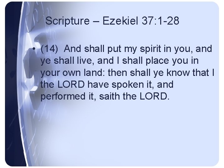 Scripture – Ezekiel 37: 1 -28 • (14) And shall put my spirit in