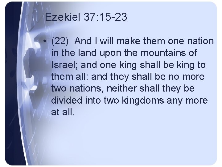 Ezekiel 37: 15 -23 • (22) And I will make them one nation in