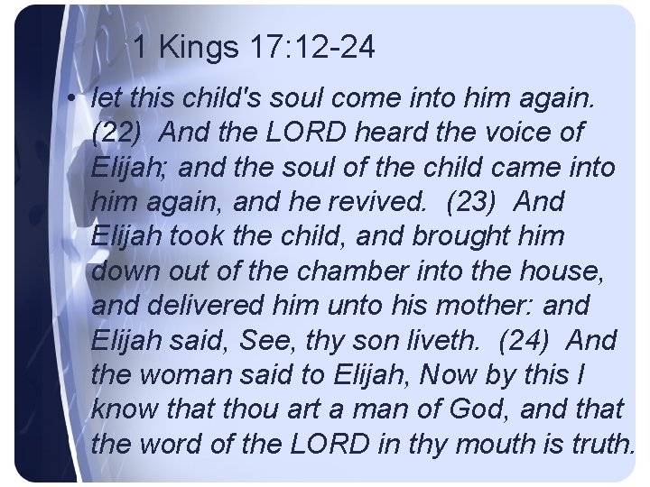 1 Kings 17: 12 -24 • let this child's soul come into him again.