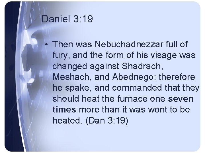 Daniel 3: 19 • Then was Nebuchadnezzar full of fury, and the form of