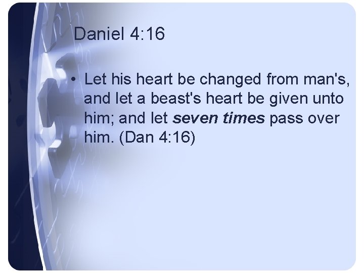 Daniel 4: 16 • Let his heart be changed from man's, and let a