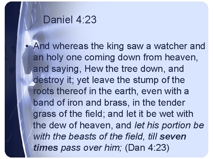Daniel 4: 23 • And whereas the king saw a watcher and an holy