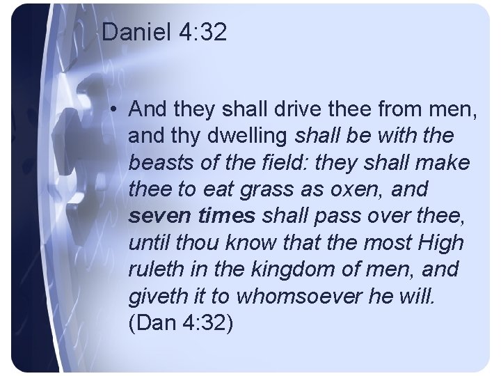 Daniel 4: 32 • And they shall drive thee from men, and thy dwelling