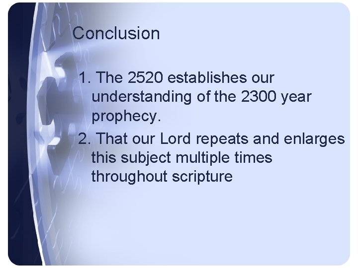 Conclusion 1. The 2520 establishes our understanding of the 2300 year prophecy. 2. That