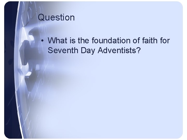 Question • What is the foundation of faith for Seventh Day Adventists? 