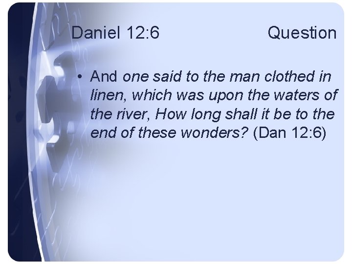 Daniel 12: 6 Question • And one said to the man clothed in linen,