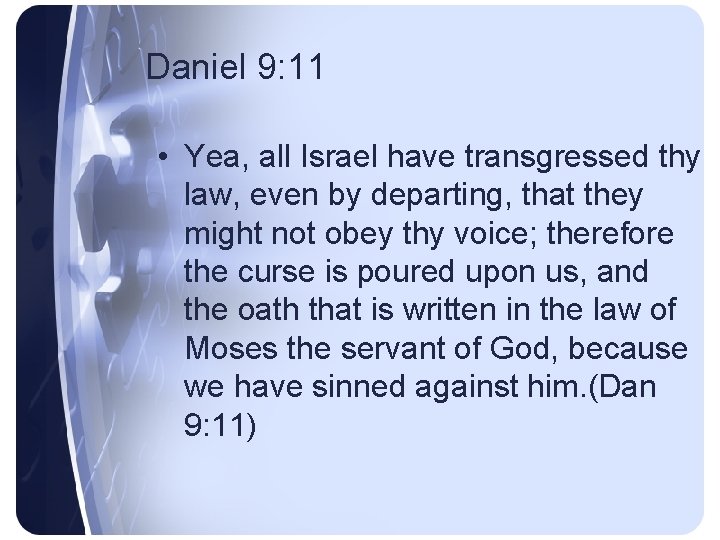 Daniel 9: 11 • Yea, all Israel have transgressed thy law, even by departing,