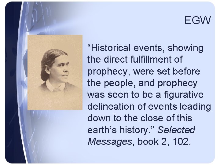 EGW • “Historical events, showing the direct fulfillment of prophecy, were set before the