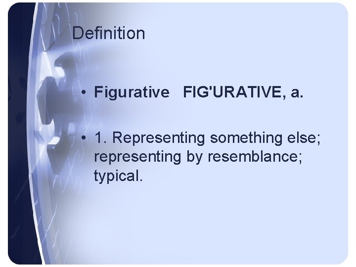 Definition • Figurative FIG'URATIVE, a. • 1. Representing something else; representing by resemblance; typical.