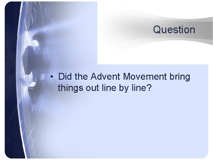 Question • Did the Advent Movement bring things out line by line? 