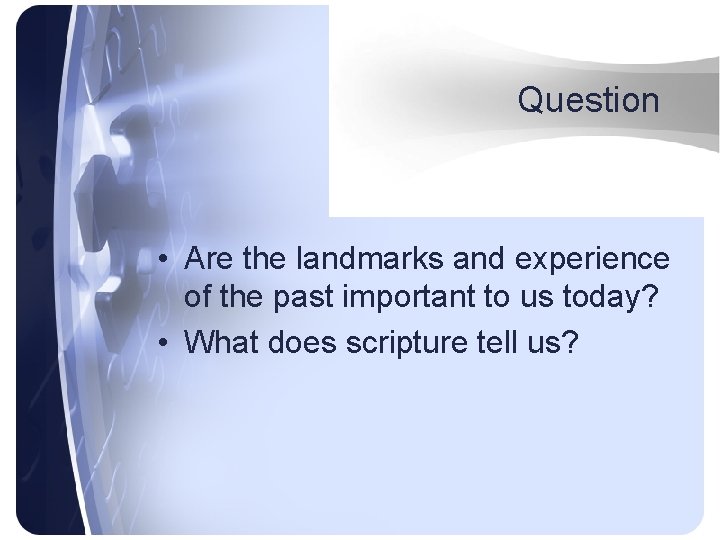 Question • Are the landmarks and experience of the past important to us today?
