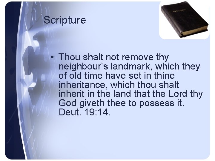 Scripture • Thou shalt not remove thy neighbour’s landmark, which they of old time