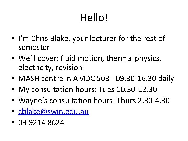 Hello! • I’m Chris Blake, your lecturer for the rest of semester • We’ll