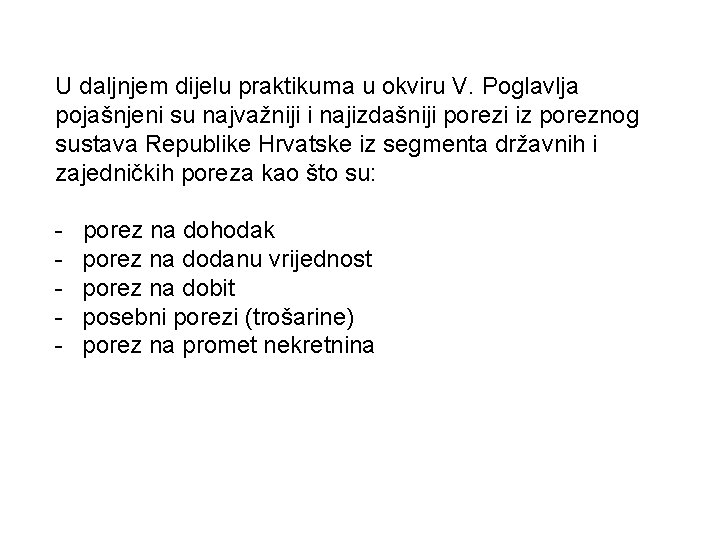 U daljnjem dijelu praktikuma u okviru V. Poglavlja pojašnjeni su najvažniji i najizdašniji porezi