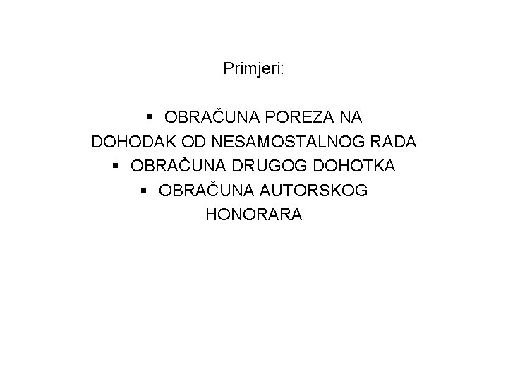 Primjeri: § OBRAČUNA POREZA NA DOHODAK OD NESAMOSTALNOG RADA § OBRAČUNA DRUGOG DOHOTKA §