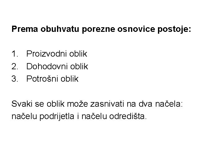 Prema obuhvatu porezne osnovice postoje: 1. Proizvodni oblik 2. Dohodovni oblik 3. Potrošni oblik