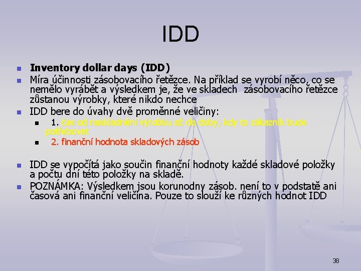 IDD n n n Inventory dollar days (IDD) Míra účinnosti zásobovacího řetězce. Na příklad