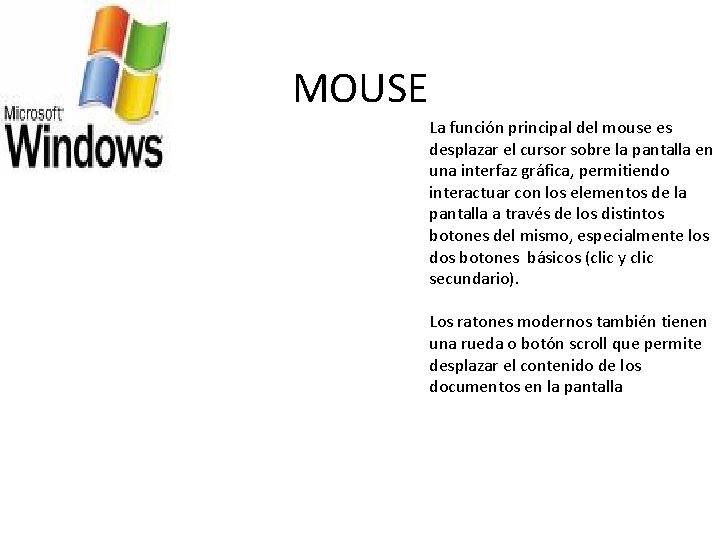 MOUSE La función principal del mouse es desplazar el cursor sobre la pantalla en