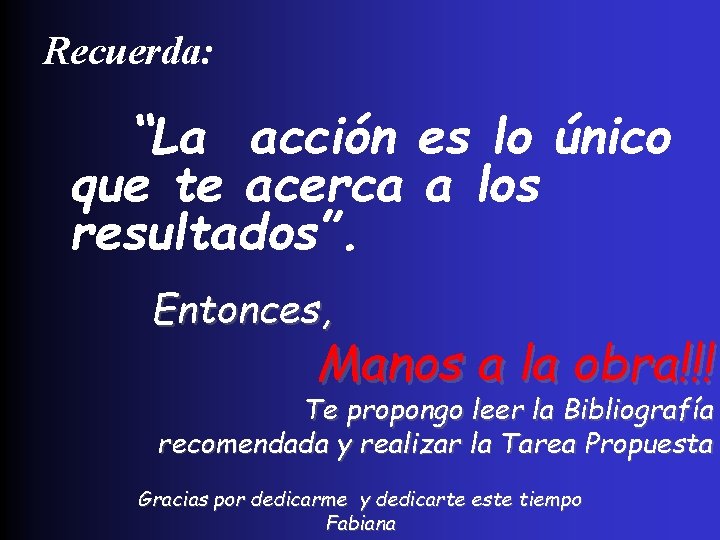 Recuerda: “La acción es lo único que te acerca a los resultados”. Entonces, Manos