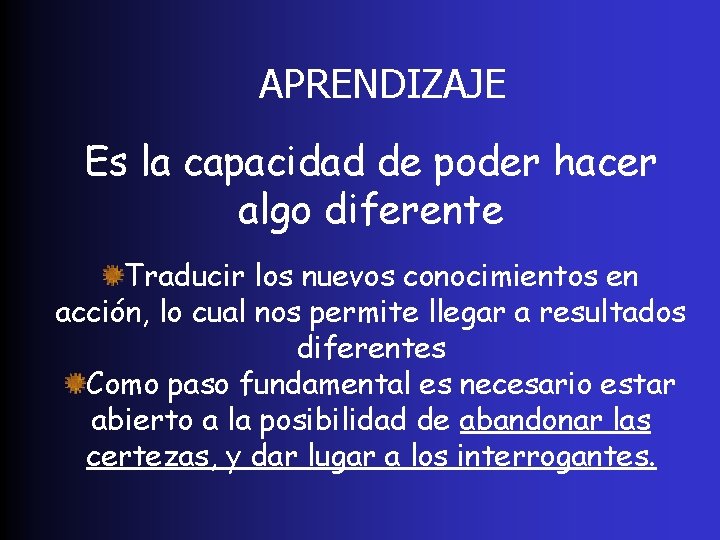 APRENDIZAJE Es la capacidad de poder hacer algo diferente Traducir los nuevos conocimientos en