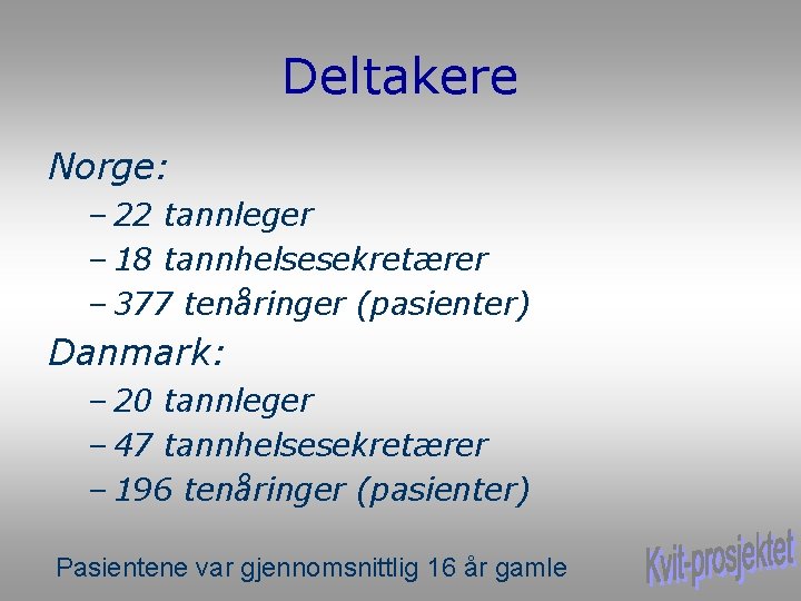 Deltakere Norge: – 22 tannleger – 18 tannhelsesekretærer – 377 tenåringer (pasienter) Danmark: –