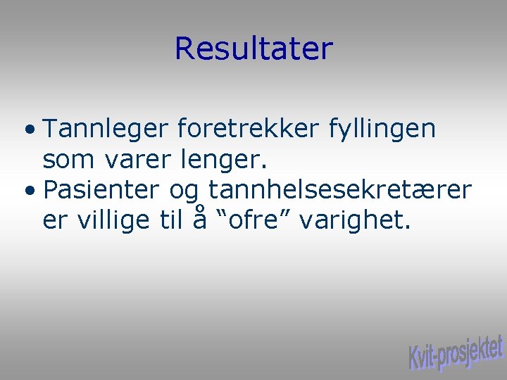 Resultater • Tannleger foretrekker fyllingen som varer lenger. • Pasienter og tannhelsesekretærer er villige