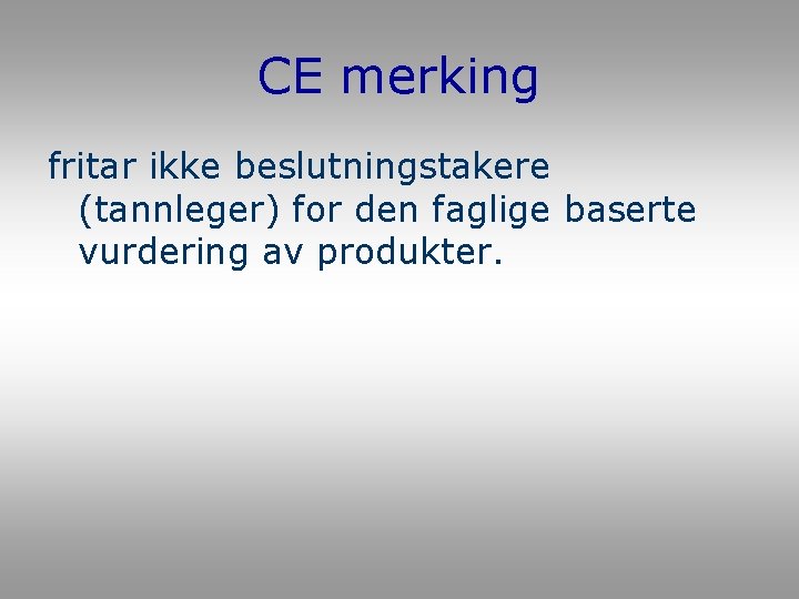 CE merking fritar ikke beslutningstakere (tannleger) for den faglige baserte vurdering av produkter. CE merking fritar ikke beslutningstakere (tannleger) for den faglige baserte vurdering av produkter.