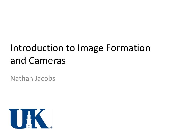 Introduction to Image Formation and Cameras Nathan Jacobs 