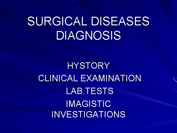 SURGICAL DISEASES DIAGNOSIS HYSTORY CLINICAL EXAMINATION LAB. TESTS IMAGISTIC INVESTIGATIONS 