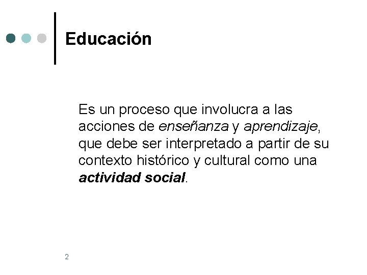 Educación Es un proceso que involucra a las acciones de enseñanza y aprendizaje, que