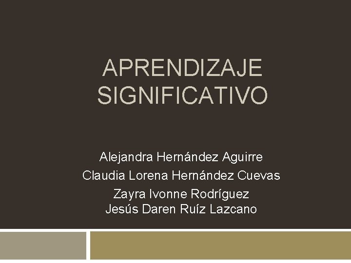 APRENDIZAJE SIGNIFICATIVO Alejandra Hernández Aguirre Claudia Lorena Hernández Cuevas Zayra Ivonne Rodríguez Jesús Daren