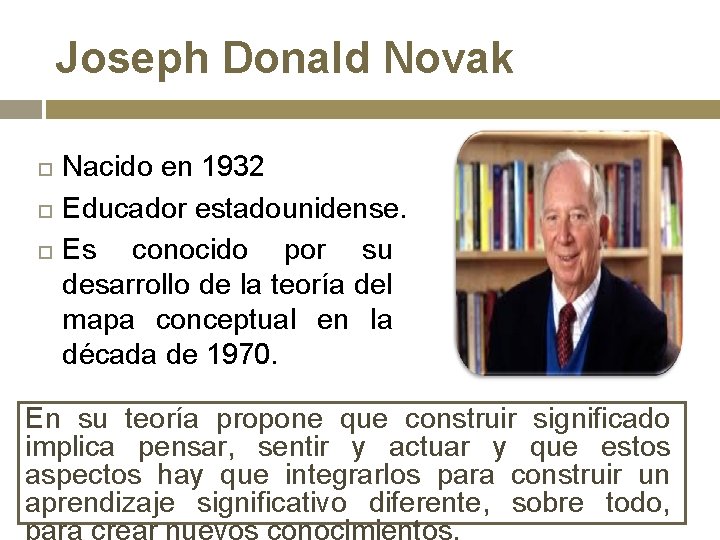 Joseph Donald Novak Nacido en 1932 Educador estadounidense. Es conocido por su desarrollo de