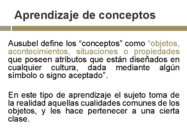 Aprendizaje de conceptos Ausubel define los “conceptos” como “objetos, acontecimientos, situaciones o propiedades que