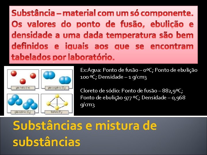 Ex: Água: Ponto de fusão – 0ºC; Ponto de ebulição 100 ºC; Densidade –