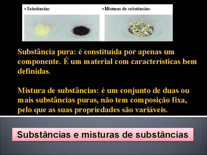 Substância pura: é constituída por apenas um componente. É um material com características bem