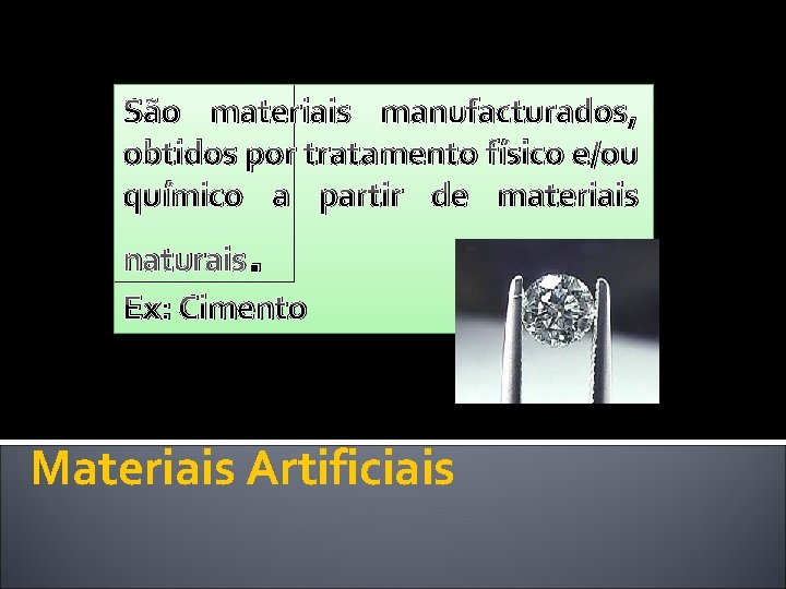 São materiais manufacturados, obtidos por tratamento físico e/ou químico a partir de materiais .