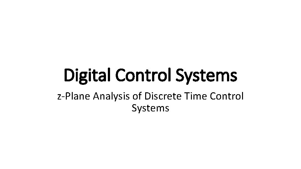 Digital Control Systems z-Plane Analysis of Discrete Time Control Systems 