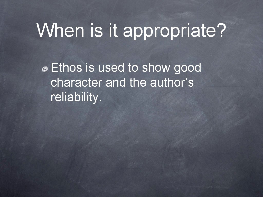 When is it appropriate? Ethos is used to show good character and the author’s