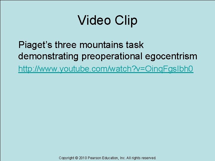 Video Clip Piaget’s three mountains task demonstrating preoperational egocentrism http: //www. youtube. com/watch? v=Oinq.