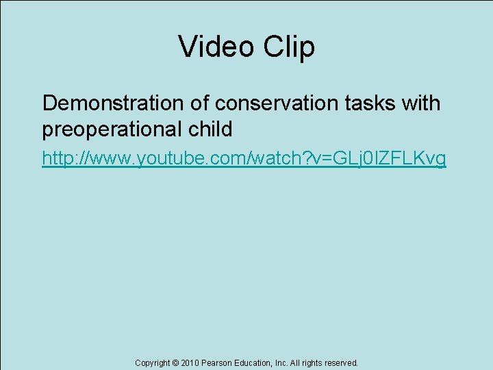 Video Clip Demonstration of conservation tasks with preoperational child http: //www. youtube. com/watch? v=GLj